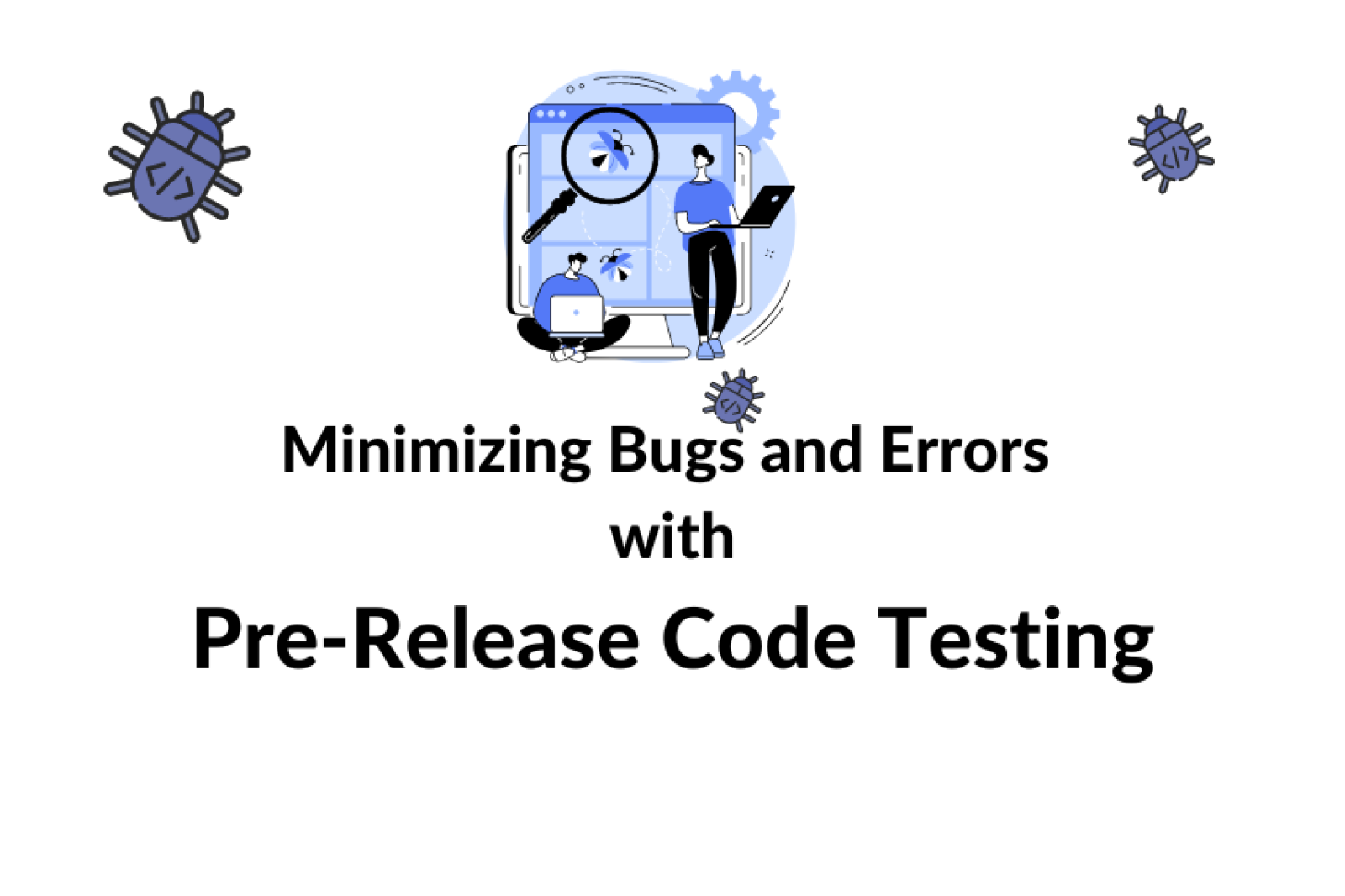Minimizing Bugs and Errors with Pre-Release Code Testing
